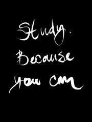 Motivational inscription. "Study because you can". Calligraphy. Black and white vector illustration. Can be used for gift wrapping, fabric, poster, print, postcard, wallpaper.