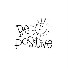 Be positive- saying with cute smiley sun. Good for greeting card, poster, banner, textile print and gift design.