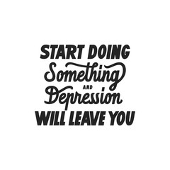 Start doing something and depression will leave you hand drawn vector lettering. Motivating phrase to cope with depression poster.