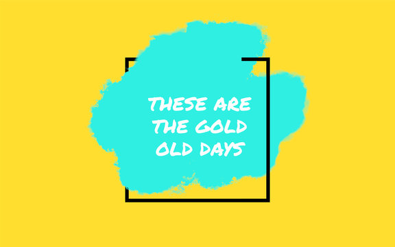 Good old days / Zitat / Motivation / Spa&szlig; / Hintergrund / Motto / Zukunft / Typographie