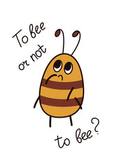 Obraz premium Cute cartoon bee with inscription To bee or not to bee. Comic illustration for t-shirt and other print. Isolated on white background.