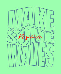 make some waves positive fashion slogan for different apparel and T-shirt. - Vector