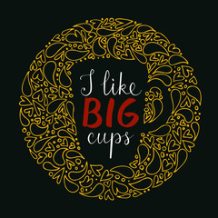 Coffeeshop vintage poster design with hand written elements. I like big cups quote in retro style. Hand drawn lettering with doodle decoration: hearts, bubbles, drops. Greeting card, banner, print.
