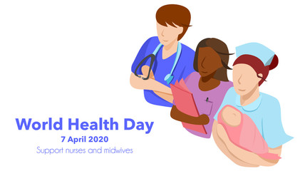 World health day on 7 April 2020 : theme support nurses and midwives organized by WHO. Multi-ethnic of man and woman nurses and a mid wife holding a baby. Vector illustration, Flat design