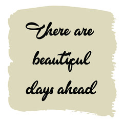 There are beautiful days ahead. Colorful shape. Vector quote
