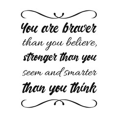 You are braver than you believe, stronger than you seem and smarter than you think. Calligraphy saying for print. Vector Quote 