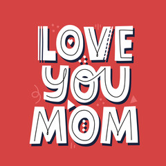 Love you mom quote. Hand drawn vector lettering with geometric decoration for card, t shirt, banner. MOther's day concept