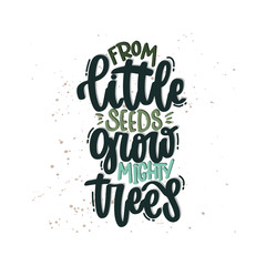 Vector hand drawn illustration. Lettering phrases From little seeds grow mighty trees. Idea for poster, postcard.