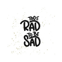 Fototapeta premium Vector hand drawn illustration. Lettering phrases Too rad to be sad. Idea for poster, postcard.
