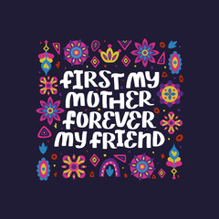 Fototapeta na wymiar First my mother, forever my friend. Vector inspirational phrase about mother and children with decor elements. Artwork for greeting card, print, poster, banner design.