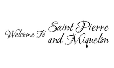 Welcome To Saint Pierre and Miquelon Creative Cursive Grungy Typographic Text on White Background