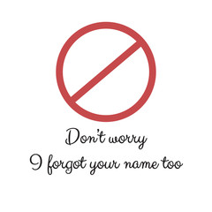 Funny phrase for printing on t- shirts. Don’t worry. I forgot your name too. Stylish design for placement on clothes and things. Beautiful quote. Motivational call for placement on posters.