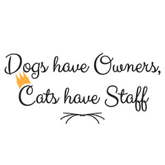 Funny phrase. Dogs have Owners, Cats have Staff. Stylish design for placement on clothes and things. Beautiful quote. Motivational call for placement on posters and vinyl stickers.