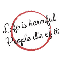 Life is harmful. People die of it. Stylish design for placement on clothes and things. Beautiful quote. Motivational call for placement on posters and vinyl stickers.