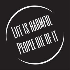 Funny phrase for printing on t- shirts. Life is harmful. People die of it. Stylish design for placement on clothes and things. Beautiful quote. Motivational call for placement on posters and stickers.