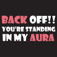 Funny phrase for printing on t- shirts. Back off!! You’re standing in my aura. Stylish design for placement on clothes and things. Beautiful quote. Motivational call for placement on vinyl stickers.