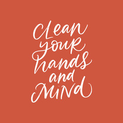 CLEAN YOUR HANDS AND MIND. MOTIVATIONAL VECTOR HAND LETTERING TYPOGRAPHY ABOUT BEING HEALTHY IN VIRUS TIME. Coronavirus Covid-19 awareness