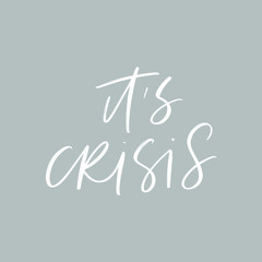 IT IS CRISIS. MOTIVATIONAL VECTOR HAND LETTERING TYPOGRAPHY IN VIRUS TIME. Coronavirus Covid-19 awareness