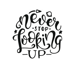 Never Stop Looking Up. Inspirational and Motivational Quotes. Lettering And Typography Design Art for T-shirts, Posters, Invitations, Greeting Cards. Black text isolated on white background.