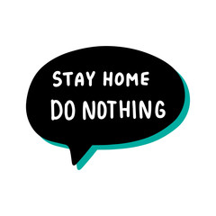 Stay home do nothing hand drawn vector illustration speech bubble in cartoon comic style covid-19 coronavirus pandemic print poster card banner