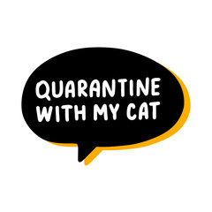 Quarantine my cat hand drawn vector illustration speech bubble in cartoon comic style covid-19 coronavirus pandemic print poster card banner