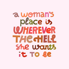 A woman's place is wherever the hell she wants it to be - feminist multicolor lettering quote