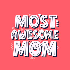 Most awesome mom quote. Hand drawn vector lettering for banner, t shirt. Mother's day card template