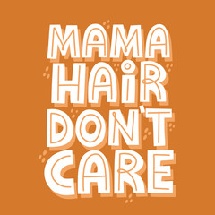 Mama hair don't care quote. HAnd drawn funny lettering for card, t shirt