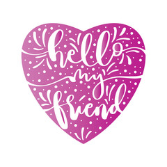Hello My Friend. Lettering Motivation Poster. Handwritten Inspirational Motivational Quote