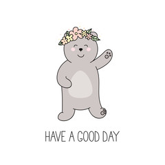 Have a good day - motivation slogan and happy bear with flower on head. Vector illustration on white in doodle style.
