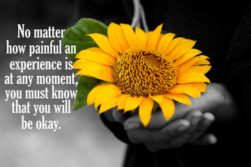 Inspirational motivational quote - No matter how painful an experience is at any moment, you must...