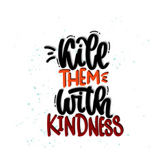 Vector hand drawn illustration. Lettering phrases Kill them with kindness. Idea for poster, postcard.