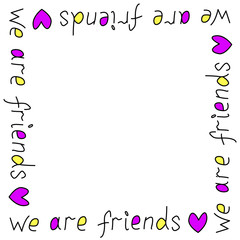 Cute funny frame of inscriptions - we are friends. Vector illustration. You can use it for birthday, friendship day, holidays, printing t-shirts, children's books, and postcards