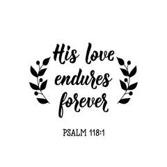 His love endures forever. Bible lettering. calligraphy vector. Ink illustration.