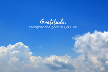 Inspirational quote - Gratitude, recognize the good in your life. On background of bright blue sky...