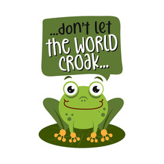 Don't let the world corak - text quotes and cute frog drawing with eco friendly quote. Lettering poster or t-shirt textile graphic design. environmental Protection. Earth day