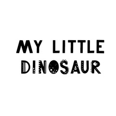 Funny kids lettering text My little dinosaur with hand drawn elements in scandinavian style for poster, kids nursery design. Vector illustration.