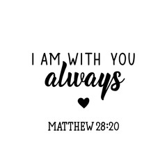 I am with you always. Bible lettering. calligraphy vector. Ink illustration.
