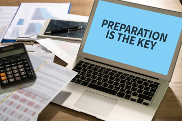 BE PREPARED and PREPARATION IS THE KEY plan, prepare, perform.