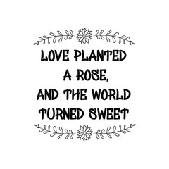 Love planted a rose, and the world turned sweet. Calligraphy saying for print. Vector Quote 