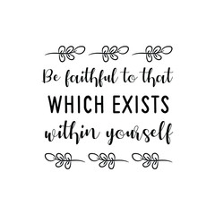 Be faithful to that which exists within yourself. Vector calligraphy saying