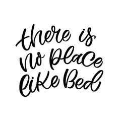 Hand drawn lettering funny quote. The inscription: There is no place like bed. Perfect design for greeting cards, posters, T-shirts, banners, print invitations.