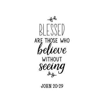 Blessed are those who believe without seeing. Bible lettering. calligraphy vector. Ink illustration.