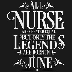 Obraz premium All Nurse are created equal but only the legends are born in : Birthday And Wedding Anniversary Typographic Design Vector best for t-shirt, pillow,mug, sticker and other Printing media