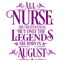 All Nurse are created equal but only the legends are born in : Birthday And Wedding Anniversary Typographic Design Vector best for t-shirt, pillow,mug, sticker and other Printing media