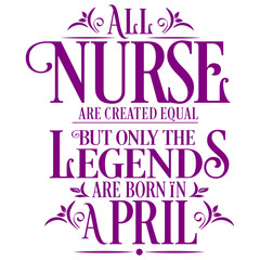 All Nurse are created equal but only the legends are born in : Birthday And Wedding Anniversary Typographic Design Vector best for t-shirt, pillow,mug, sticker and other Printing media