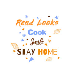 Read books. Cook. Smile. Stay home. Motivational quote for quarantine and self-isolation period. Inspirational poster. Covid-2019 virus health protection concept.