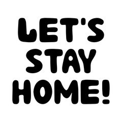 Let's stay home. Motivational quote. Cute hand drawn bauble lettering. Isolated on white background. Vector stock illustration.