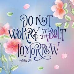 Flower design hand drawn bible quote lettering design - Do not worry about tomorrow - square design.