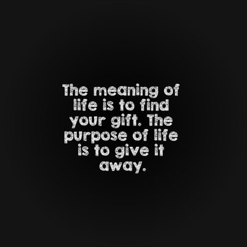Motivation word concept - the meaning of life is to find your gift. the purpose of life is to give it away.